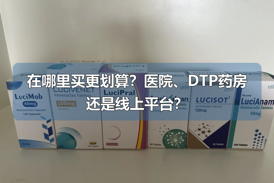 在哪里买更划算？医院、DTP药房还是线上平台？